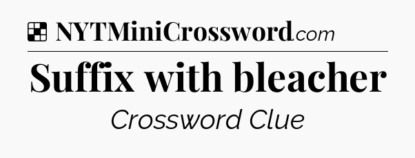 Solution: Suffix with bleacher - NYT Crossword
