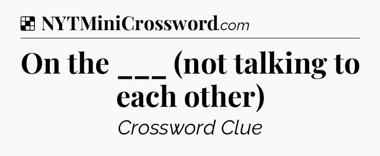 Solution: On the ___ (not talking to each other) - NYT Crossword