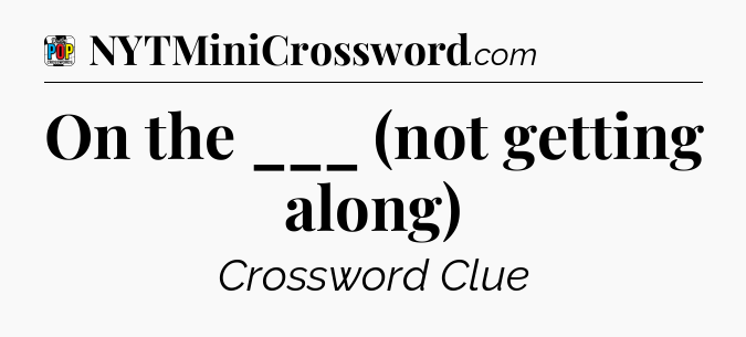 On the ___ (not getting along) Crossword Clue