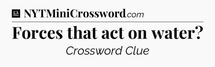 Forces that act on water - LA Times Crossword