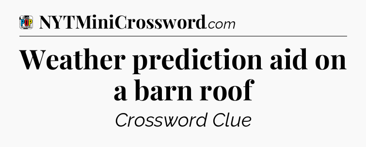 Weather prediction aid on a barn roof Crossword Clue