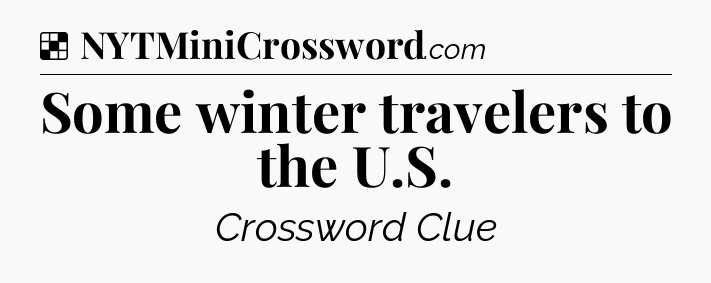 Solution: Some winter travelers to the U.S - NYT Crossword