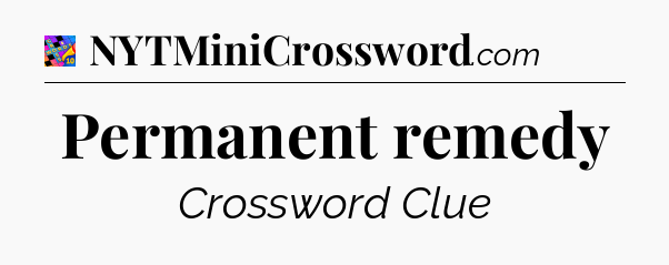 Permanent remedy Crossword Clue
