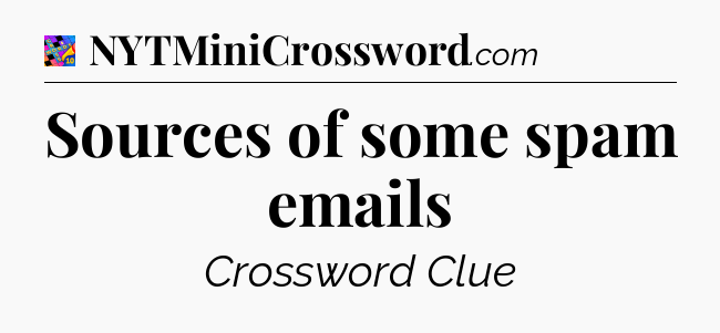Sources of some spam emails Crossword Clue