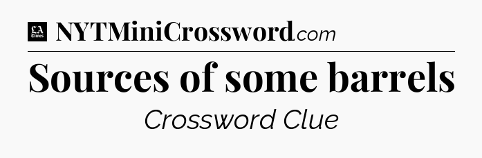 Sources of some barrels - LA Times Crossword