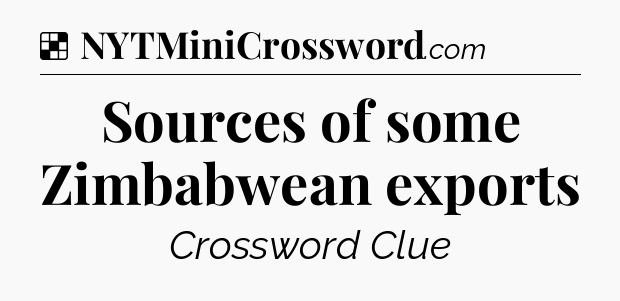 Solution: Sources of some Zimbabwean exports - NYT Crossword