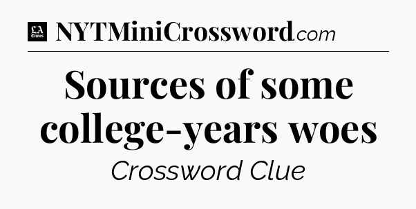 Sources of some college-years woes - LA Times Crossword