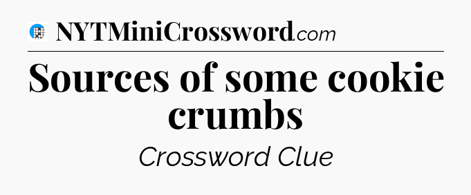 Sources of some cookie crumbs Crossword Clue