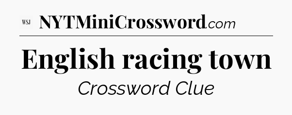 English racing town - WSJ Crossword