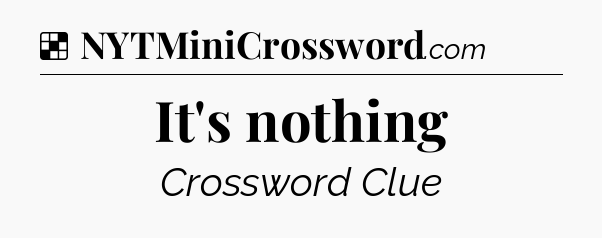 Solution: It's nothing - NYT Crossword