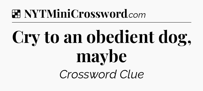 Solution: Cry to an obedient dog, maybe - NYT Crossword
