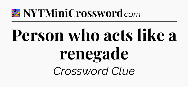 Person who acts like a renegade Crossword Clue