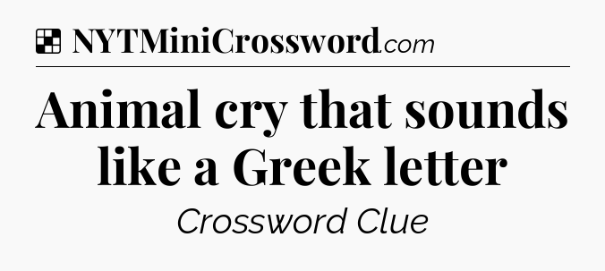 Solution: Animal cry that sounds like a Greek letter - NYT Crossword