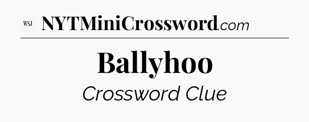Ballyhoo - WSJ Crossword