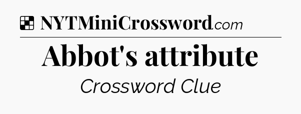 Solution: Abbot's attribute - NYT Crossword