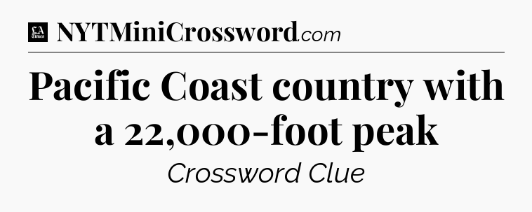Pacific Coast country with a 22,000-foot peak - LA Times Crossword