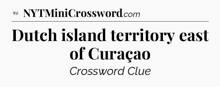 Dutch island territory east of Curaçao - WSJ Crossword