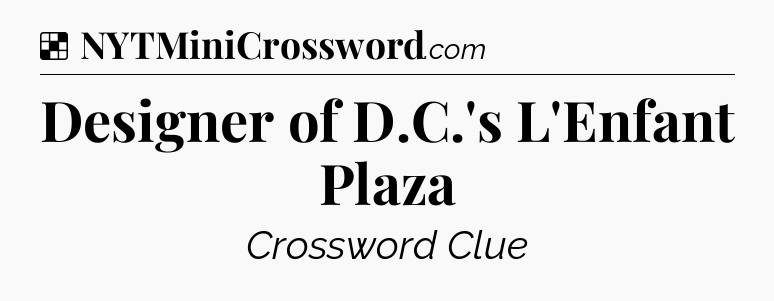 Solution: Designer of D.C.'s L'Enfant Plaza - NYT Crossword