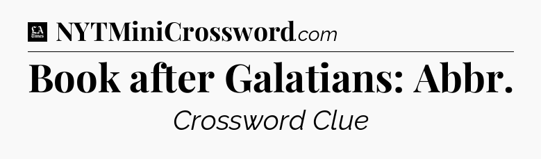 Book after Galatians: Abbr - LA Times Crossword
