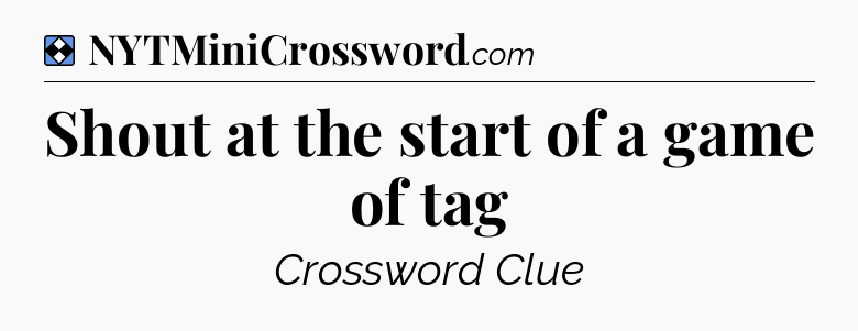 Solution: Shout at the start of a game of tag - NYT Mini Crossword