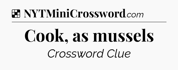 Solution: Cook, as mussels - NYT Crossword