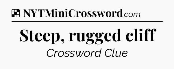 Solution: Steep, rugged cliff - NYT Crossword