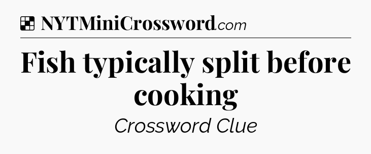 Solution: Fish typically split before cooking - NYT Crossword