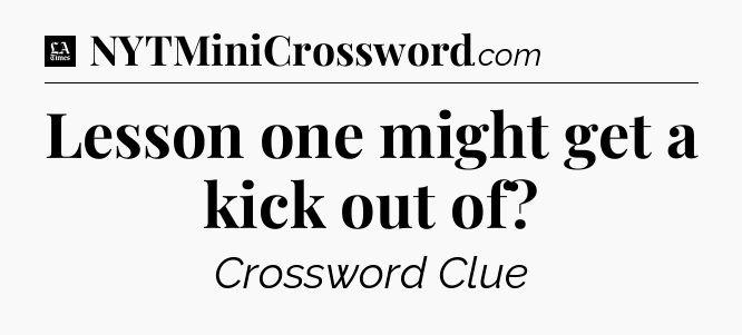 Lesson one might get a kick out of - LA Times Crossword
