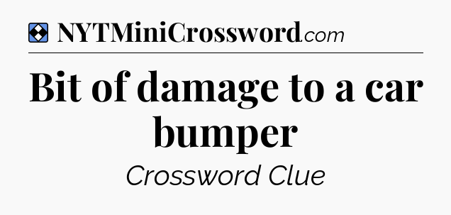 Solution: Bit of damage to a car bumper - NYT Mini Crossword