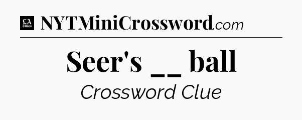 Seer's __ ball - LA Times Crossword