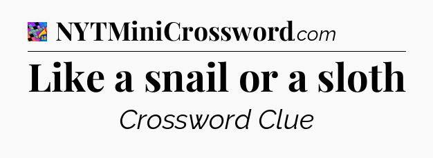 Like a snail or a sloth Crossword Clue