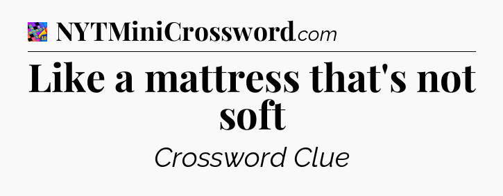 Like a mattress that's not soft Crossword Clue