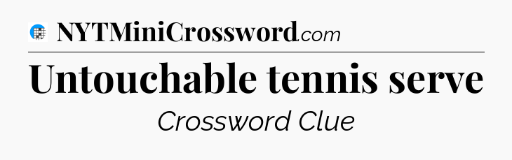 Untouchable tennis serve Crossword Clue