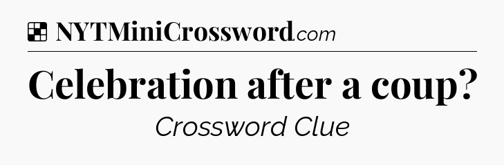 Solution: Celebration after a coup - NYT Crossword