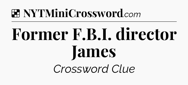 Solution: Former F.B.I. director James - NYT Crossword