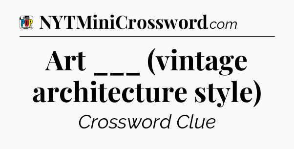 Art ___ (vintage architecture style) Crossword Clue