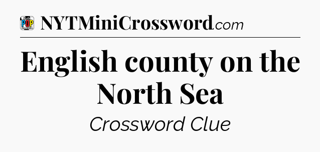 English county on the North Sea Crossword Clue