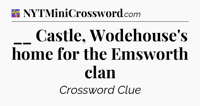 __ Castle, Wodehouse's home for the Emsworth clan Codycross