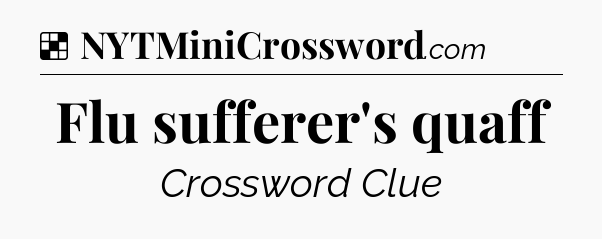 Solution: Flu sufferer's quaff - NYT Crossword