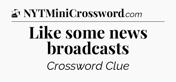 Like some news broadcasts - Daily Themed Classic Crossword