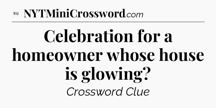 Celebration for a homeowner whose house is glowing - WSJ Crossword