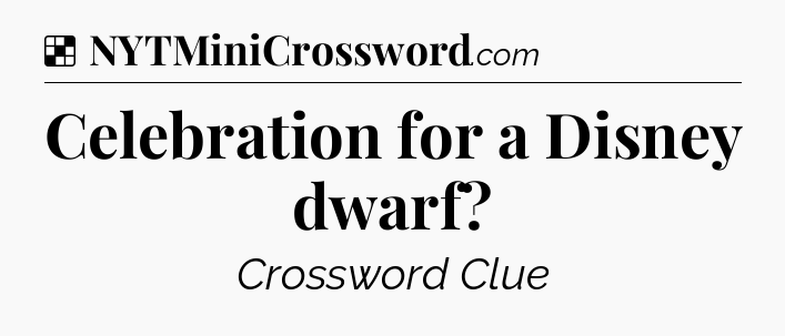 Solution: Celebration for a Disney dwarf - NYT Crossword