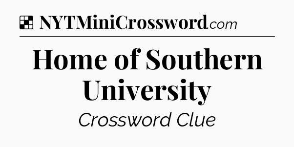 Solution: Home of Southern University - NYT Crossword