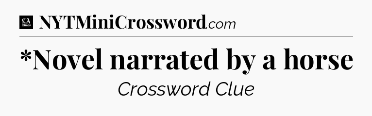 *Novel narrated by a horse - LA Times Crossword