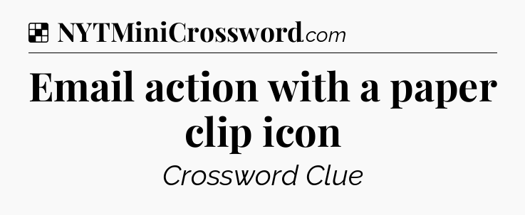 Solution: Email action with a paper clip icon - NYT Crossword