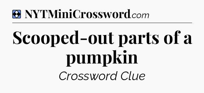 Solution: Scooped-out parts of a pumpkin - NYT Mini Crossword