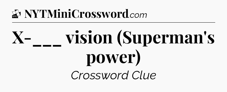 X-___ vision (Superman's power) - Daily Themed Classic Crossword