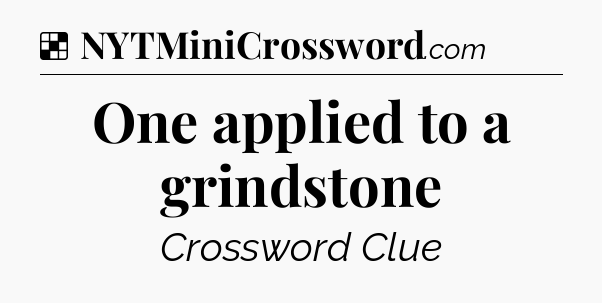 Solution: One applied to a grindstone - NYT Crossword