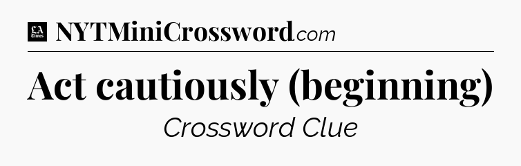 Act cautiously (beginning) - LA Times Crossword