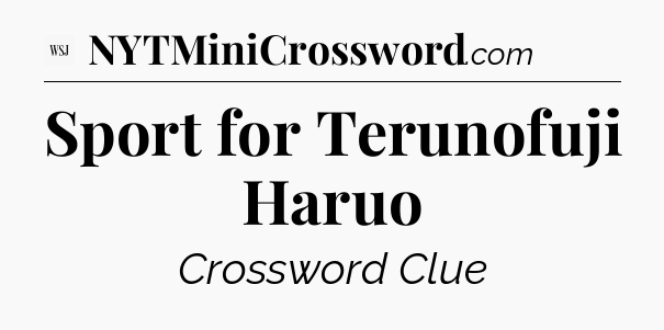 Sport for Terunofuji Haruo - WSJ Crossword